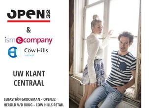 UW KLANT
CENTRAAL
SEBASTIÁN GROOSMAN - OPEN32
HEROLD V/D BRUG - COW HILLS RETAIL
&
 