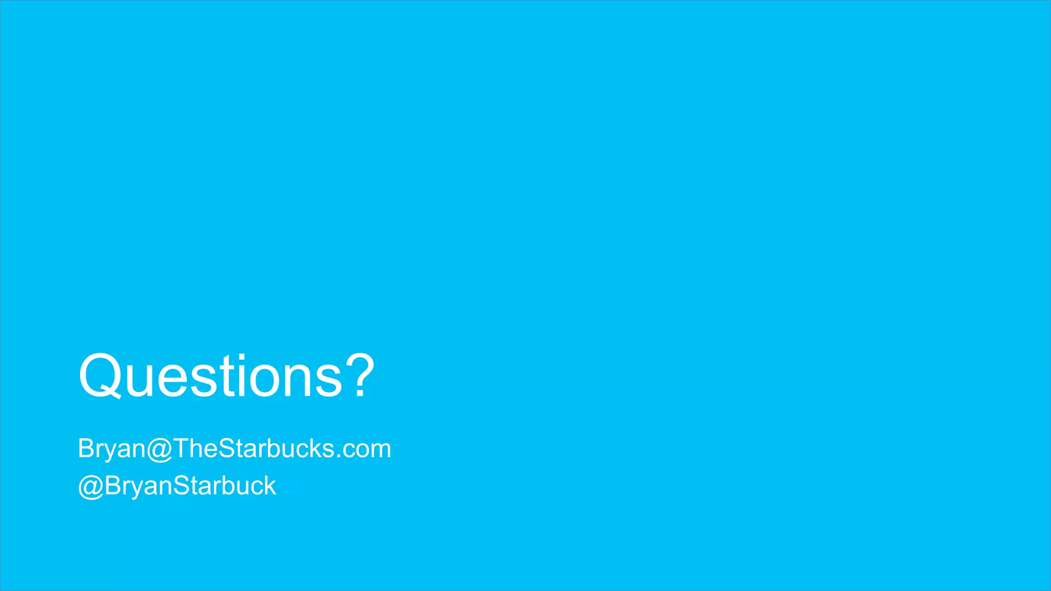 Questions?
Bryan@TheStarbucks.com
@BryanStarbuck
 