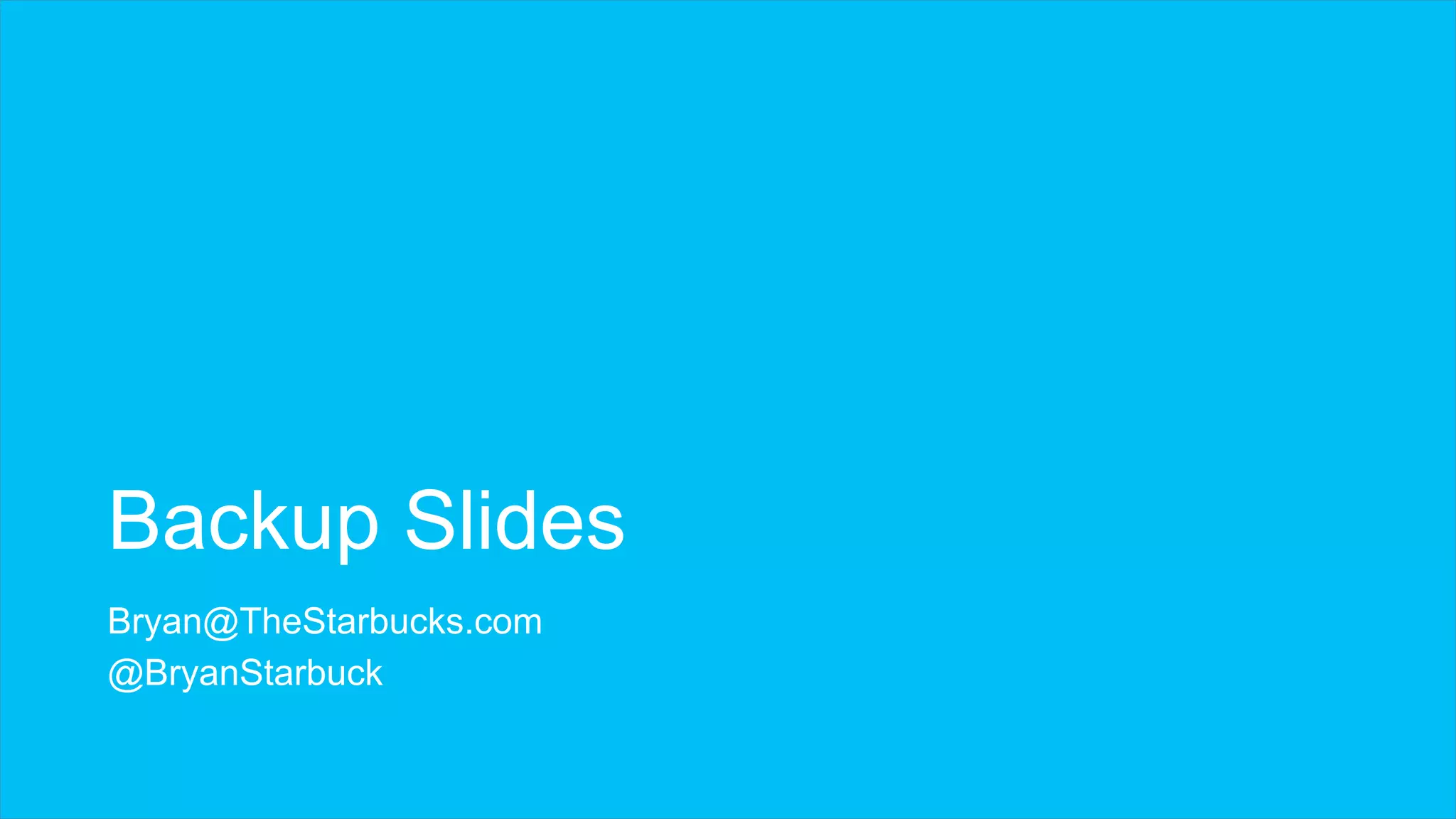 Backup Slides
Bryan@TheStarbucks.com
@BryanStarbuck
 