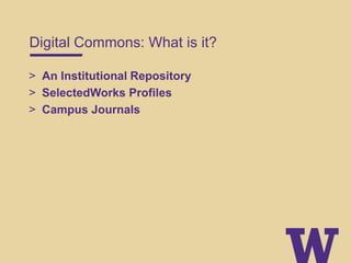 Digital Commons: What is it?
> An Institutional Repository
> SelectedWorks Profiles
> Campus Journals
 