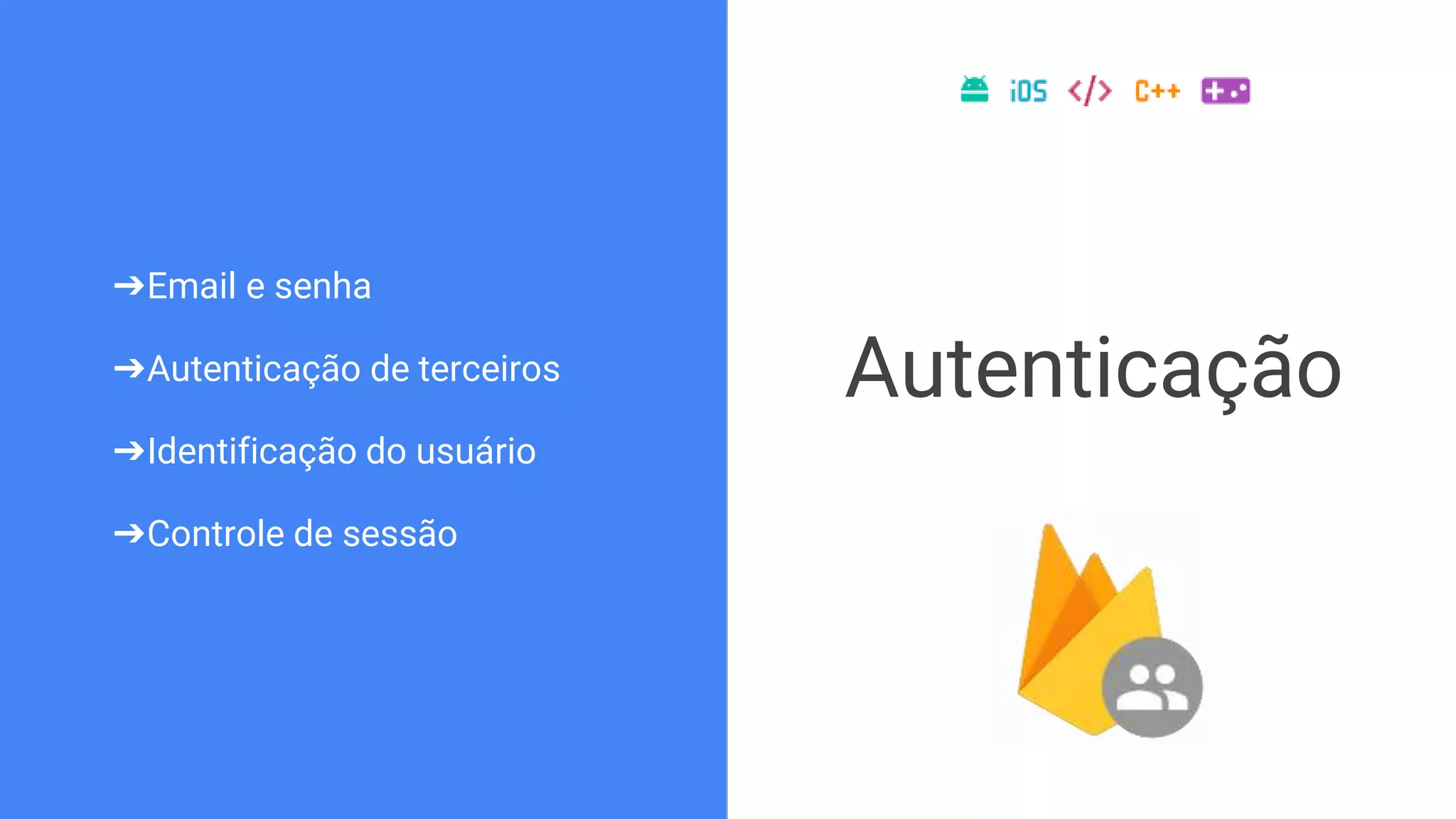 ➔Email e senha
➔Autenticação de terceiros
➔Identificação do usuário
➔Controle de sessão
Autenticação
 