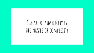 The art of simplicity is
the puzzle of complexity
 