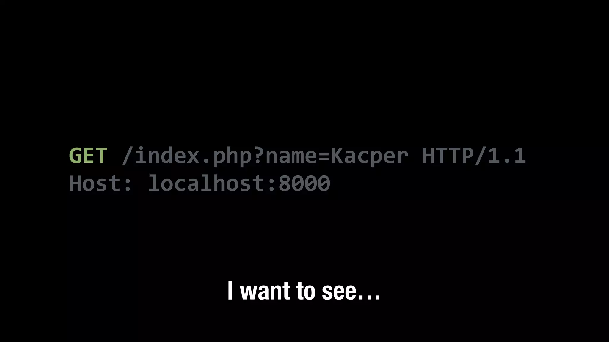 GET  /index.php?name=Kacper  HTTP/1.1   Host:  localhost:8000 I want to see… 