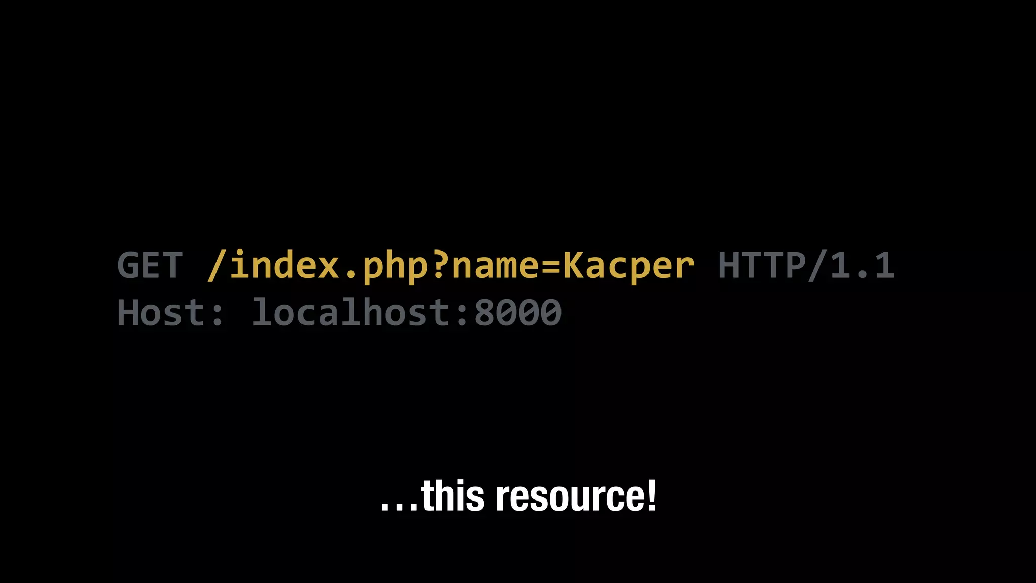 GET  /index.php?name=Kacper  HTTP/1.1   Host:  localhost:8000 …this resource! 