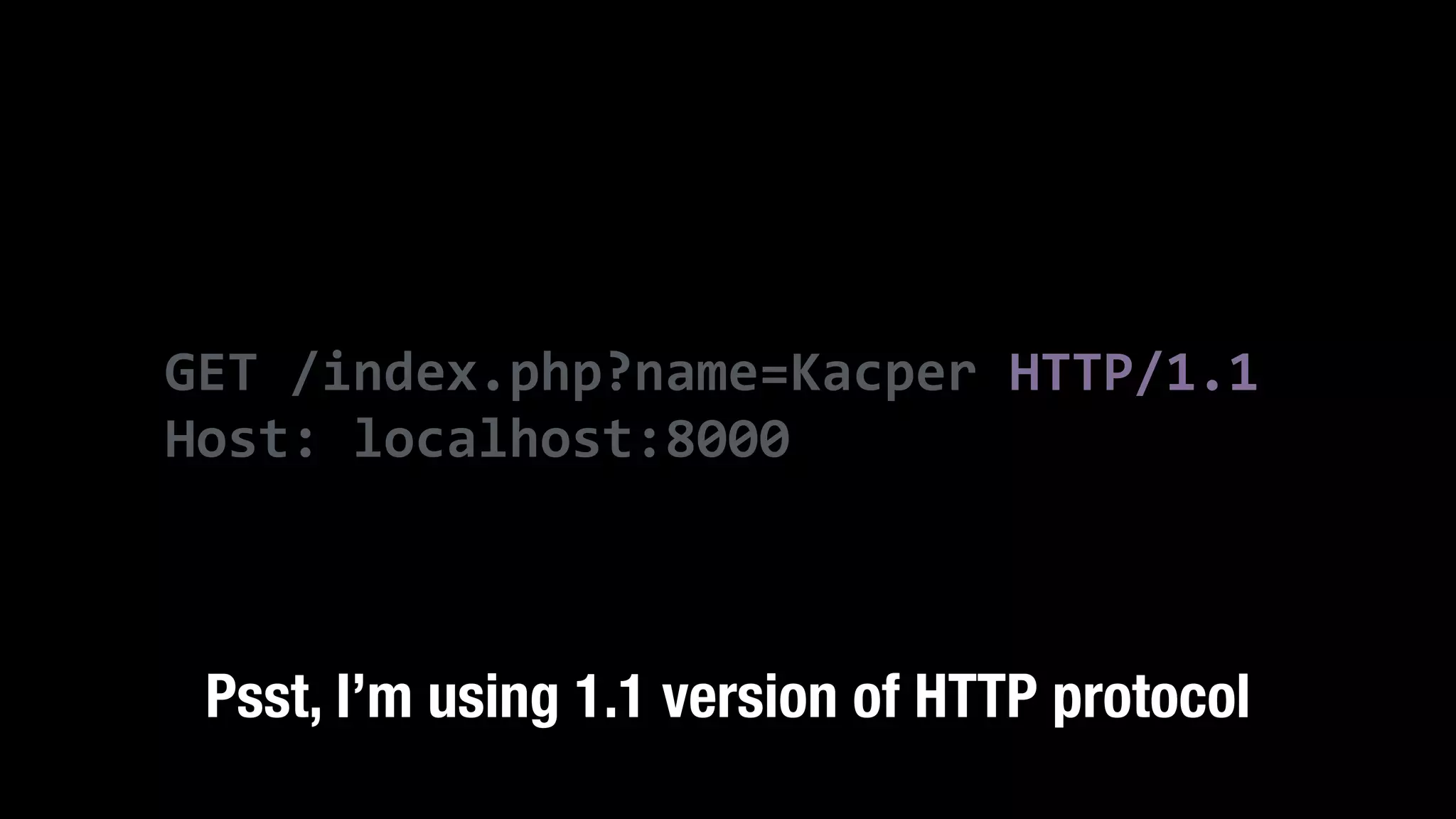 GET  /index.php?name=Kacper  HTTP/1.1   Host:  localhost:8000 Psst, I’m using 1.1 version of HTTP protocol 