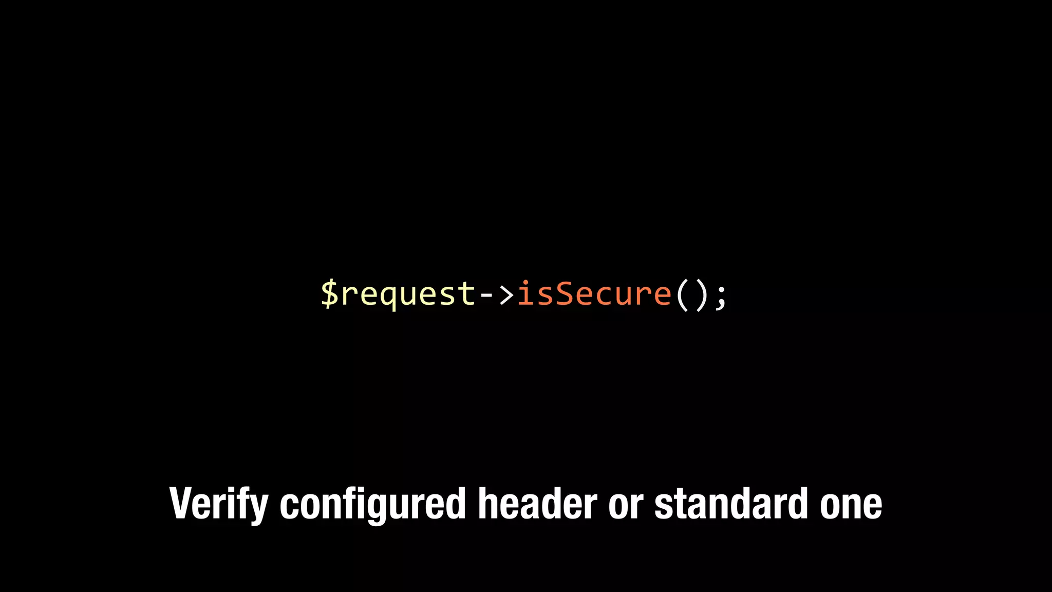 $request-­‐>isSecure(); Verify conﬁgured header or standard one 