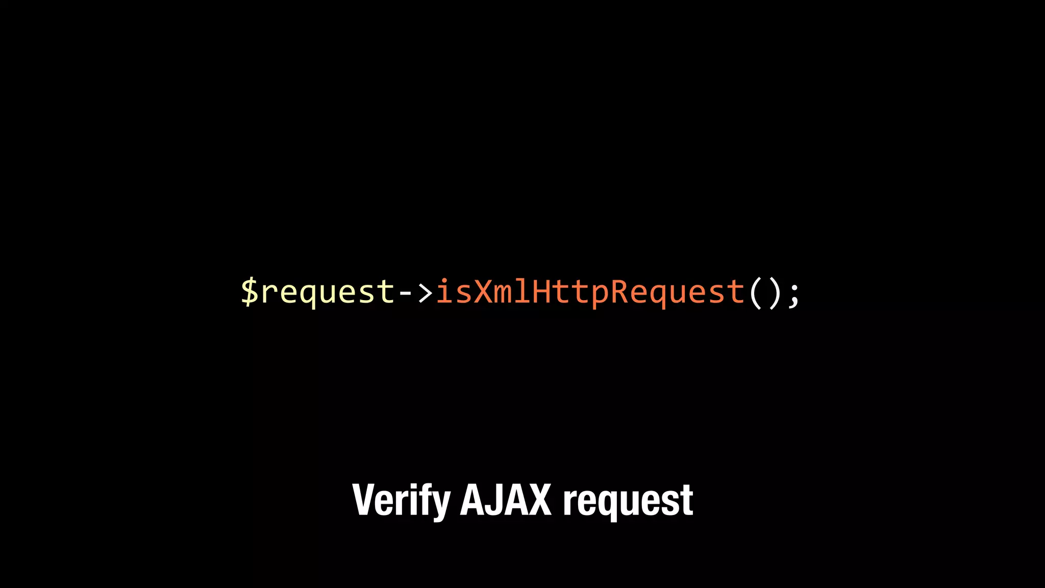 $request-­‐>isXmlHttpRequest(); Verify AJAX request 