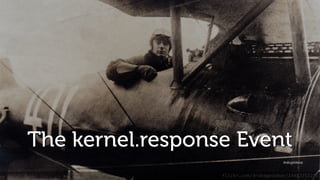The kernel.response Event
flickr.com/drakegoodman/14482752231
 
