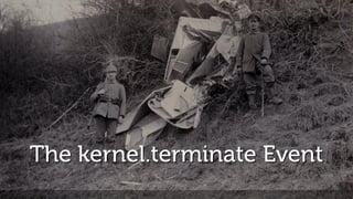 The kernel.terminate Event
flickr.com/drakegoodman/12203395206
 