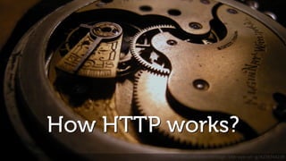 How HTTP works?
flickr.com/see-­‐through-­‐the-­‐eye-­‐of-­‐g/4278744230
 