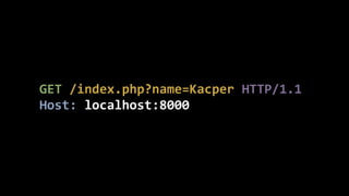 GET	
  /index.php?name=Kacper	
  HTTP/1.1	
  
Host:	
  localhost:8000
 