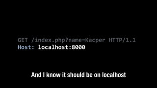 GET	
  /index.php?name=Kacper	
  HTTP/1.1	
  
Host:	
  localhost:8000
And I know it should be on localhost
 