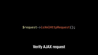 $request-­‐>isXmlHttpRequest();
Verify AJAX request
 