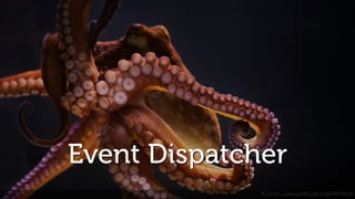 Event Dispatcher
flickr.com/parksjd/11847079564
 