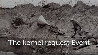 The kernel.request Event
flickr.com/drakegoodman/13479419575
 