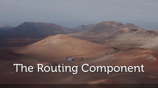 The Routing Component
flickr.com/checksam/12814058644
 