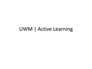 UWM | Active Learning
 