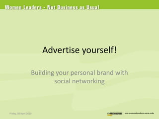 Advertise yourself! Building your personal brand with social networking Friday, 30 April 2010 