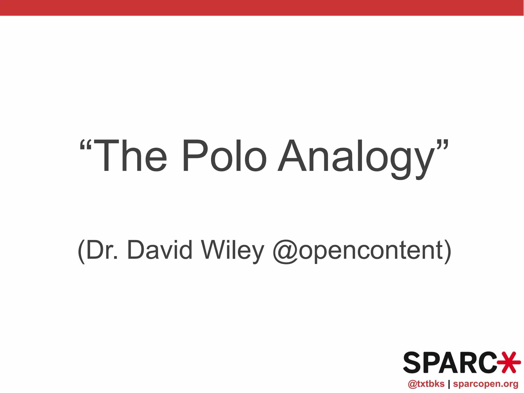 @txtbks | sparcopen.org
“The Polo Analogy”
(Dr. David Wiley @opencontent)
 