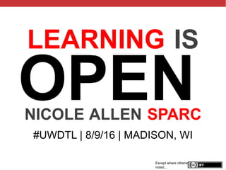 @txtbks | sparcopen.org
OPENNICOLE ALLEN SPARC
Except where otherwise
noted...
#UWDTL | 8/9/16 | MADISON, WI
LEARNING IS
 