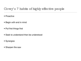 Covey’s 7 habits of highly effective people ,[object Object],[object Object],[object Object],[object Object],[object Object],[object Object]