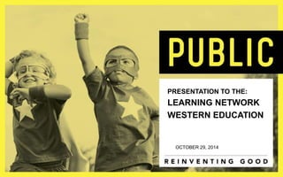 27 November 2014 
PRESENTATION TO THE: 
LEARNING NETWORK 
WESTERN EDUCATION 
OCTOBER 29, 2014 
 