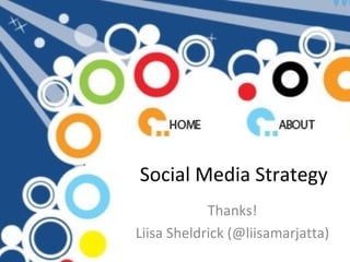 Social Media Strategy Thanks! Liisa Sheldrick (@liisamarjatta) 