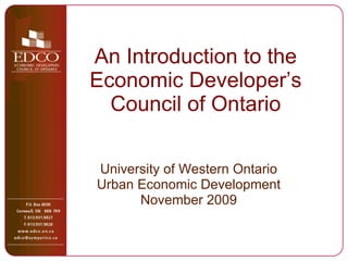An Introduction to the Economic Developer’s Council of Ontario University of Western Ontario Urban Economic Development November 2009 