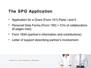 <ul><li>The  SPG Application </li></ul><ul><li>Application for a Grant (Form 101) Parts I and II </li></ul><ul><li>Persona...