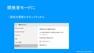 開発者モードに
• 設定の更新とセキュリティから
https://doc.co/nzBEox
 