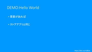 DEMO:Hello World
• 需要があれば
• ストアアプリと同じ
https://doc.co/nzBEox
 