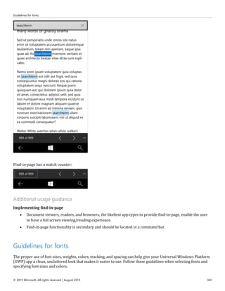 Guidelines for fonts
© 2015 Microsoft. All rights reserved. | August 2015 302
Find-in-page has a match counter:
Additional usage guidance
Implementing find-in-page
 Document viewers, readers, and browsers, the likeliest app types to provide find-in-page, enable the user
to have a full screen viewing/reading experience.
 Find-in-page functionality is secondary and should be located in a command bar.
Guidelines for fonts
The proper use of font sizes, weights, colors, tracking, and spacing can help give your Universal Windows Platform
(UWP) app a clean, uncluttered look that makes it easier to use. Follow these guidelines when selecting fonts and
specifying font sizes and colors.
 