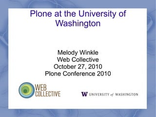 Plone at the University of
      Washington


        Melody Winkle
        Web Collective
       October 27, 2010
    Plone Conference 2010
 