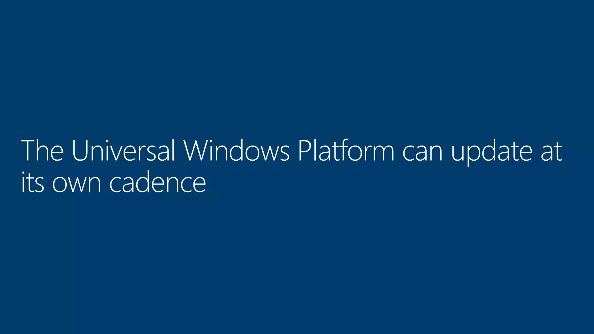 The Universal Windows Platform can update at its own cadence 