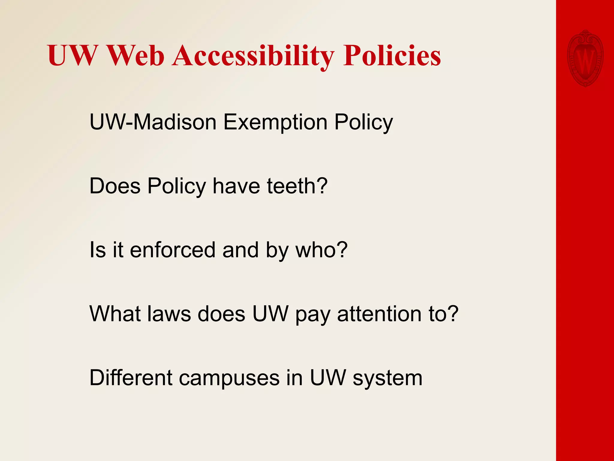 UW Web Accessibility Policies
UW-Madison Exemption Policy
Does Policy have teeth?
Is it enforced and by who?
What laws does UW pay attention to?

Different campuses in UW system

 