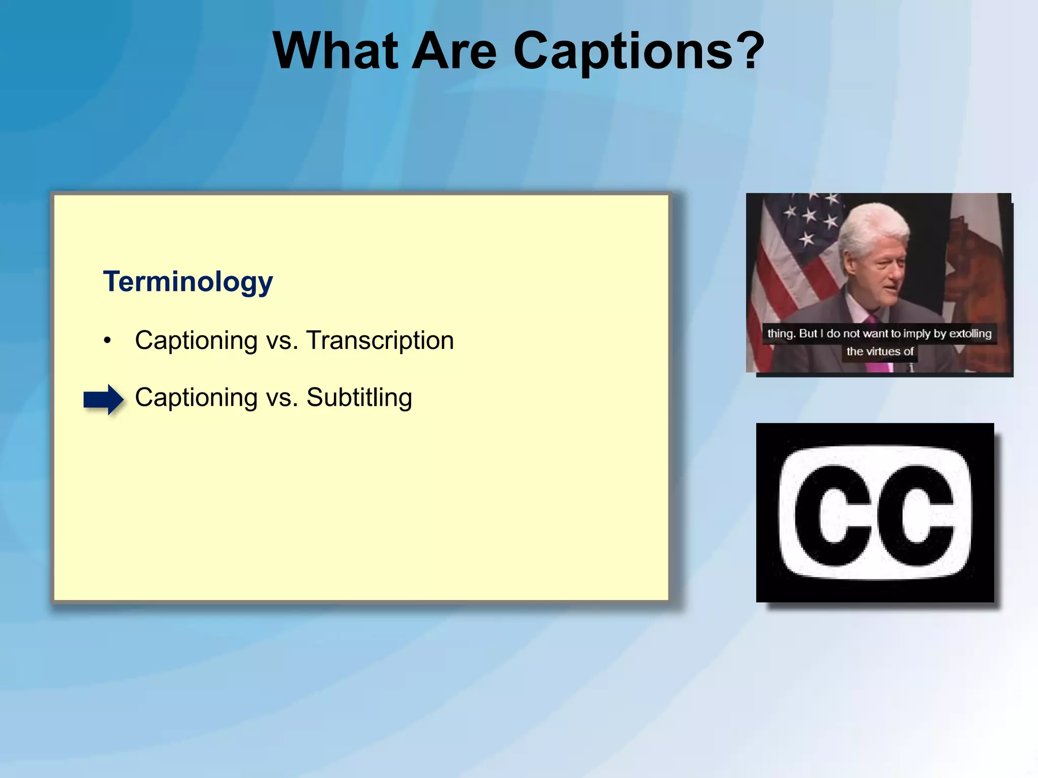 What Are Captions?

Terminology
• Captioning vs. Transcription
• Captioning vs. Subtitling

 