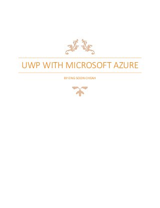 UWP WITH MICROSOFT AZURE
BY ENG SOON CHEAH
 