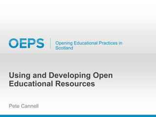 Opening Educational Practices in
Scotland
Using and Developing Open
Educational Resources
Pete Cannell
 