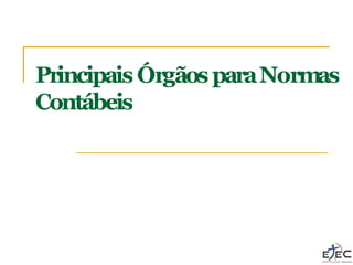 Principais Órgãos paraNormas
Contábeis
 