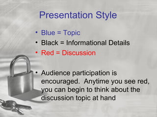 Presentation Style
• Blue = Topic
• Black = Informational Details
• Red = Discussion
• Audience participation is
encouraged. Anytime you see red,
you can begin to think about the
discussion topic at hand
 