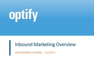 Inbound Marketing Overview
UW BUSINESS SCHOOL – 11/3/12
 