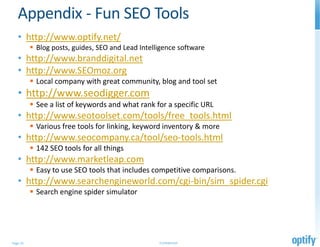 Appendix - Fun SEO Tools
   • http://www.optify.net/
           Blog posts, guides, SEO and Lead Intelligence software
  ...