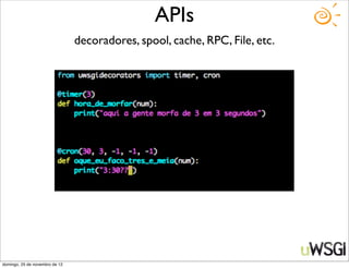 APIs
                                decoradores, spool, cache, RPC, File, etc.




domingo, 25 de novembro de 12
 