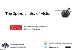 Alex.Holcombe@sydney.edu.au
School of Psychology
@ceptional
The Speed Limits of Vision
http://www.slideshare.net/holcombea/
Wednesday, 5 June 13
 