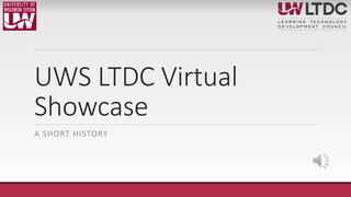 UWS LTDC Virtual
Showcase
A SHORT HISTORY
 