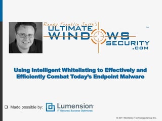 Using Intelligent Whitelisting to Effectively and Efficiently Combat Today’s Endpoint Malware  ,[object Object],© 2011 Monterey Technology Group Inc. 