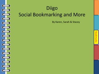 Diigo
Social Bookmarking and More
             By Karen, Sarah & Stacey




                                        Bookmarks
 