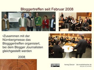 Bloggertreffen seit Februar 2008 Zusammen mit der Nürnbergmesse das Blogggertreffen organisiert, bei dem Blogger Journalisten gleichgestellt werden 2008 