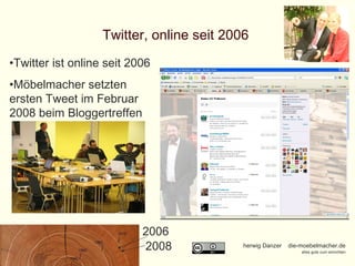 Twitter, online seit 2006  Twitter ist online seit 2006 Möbelmacher setzten ersten Tweet im Februar 2008 beim Bloggertreffen 2006 2008 