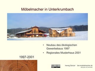 Möbelmacher in Unterkrumbach Neubau des ökologischen Gewerbebaus 1997 Regionales Musterhaus 2001 1997-2001 